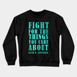 Fight For The Things You Care About - Ruth Bader Ginsburg Inspirational Quote Crewneck Sweatshirt